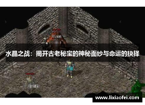 水晶之战：揭开古老秘宝的神秘面纱与命运的抉择