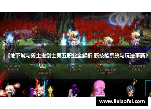 《地下城与勇士鬼剑士第五职业全解析 新技能系统与玩法革新》